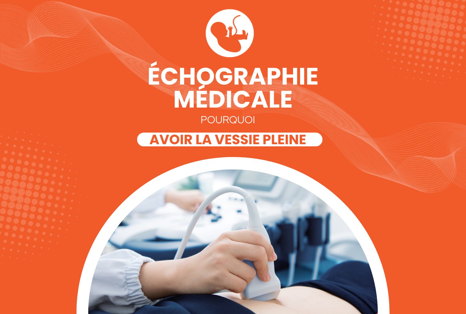 Pourquoi on me demande d’avoir la vessie pleine lors de mon examen d